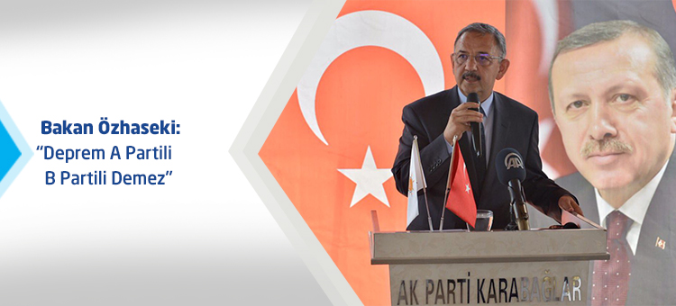 Bakan Özhaseki: Deprem A Partili B Partili Demez