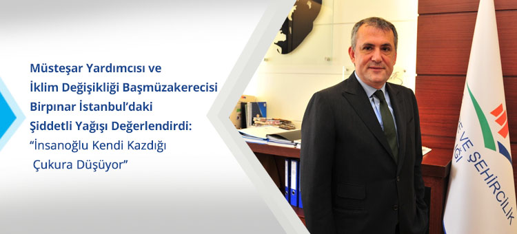 Müsteşar Yardımcısı ve İklim Değişikliği Başmüzakerecisi Birpınar İstanbul'daki Ş?ddetli Yağışı Değerlendirdi:  