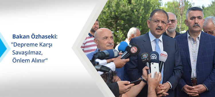 Bakan Özhaseki: "Depreme Karşı Savaşılmaz, Önlem Alınır"