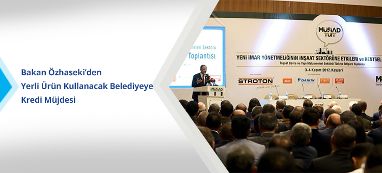Bakan Özhaseki'den Yerli Ürün Kullanacak Belediyeye Kredi Müjdesi
