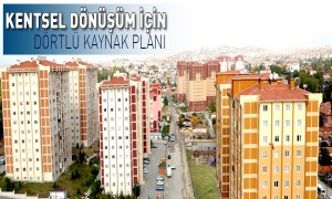 KENTSEL DÖNÜŞÜM İÇİN DÖRTLÜ KAYNAK PLANI