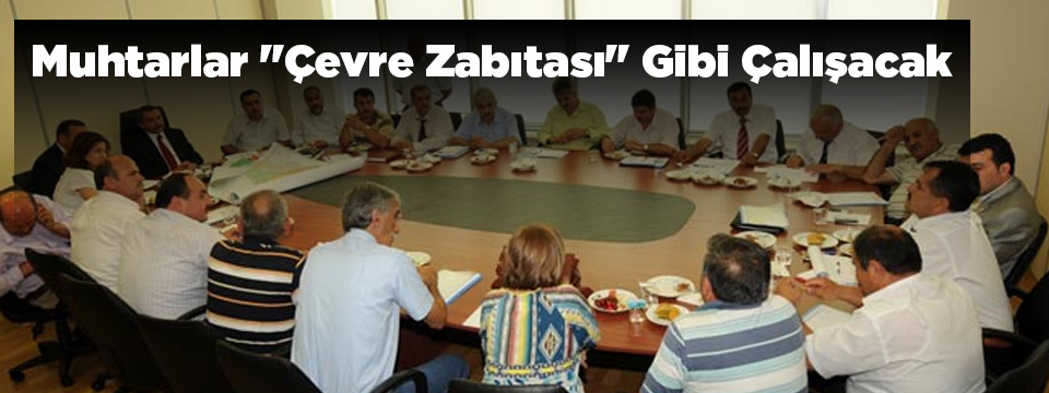 Muhtarlar Çevre Zabıtası Gibi Çalışacak