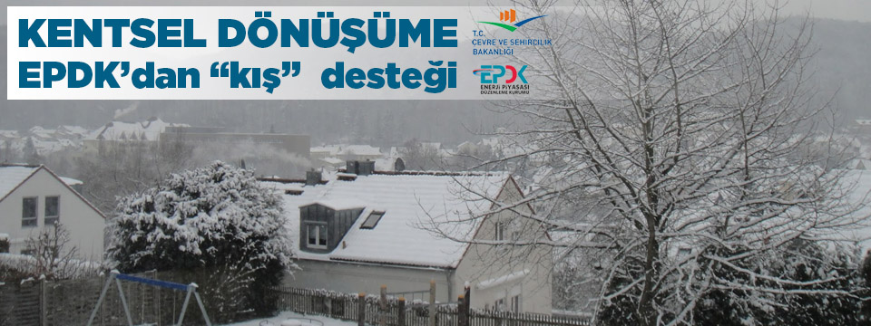 Kentsel Dönüşüme EPDK'dan Kış Desteği