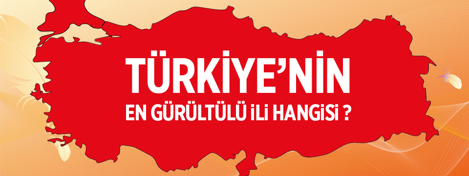 Türkiye'nin En Gürültülü ili Hangisi?