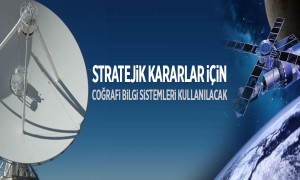 Stratejik Kararlar İçin Coğrafi Bilgi Sistemleri Kullanılacak