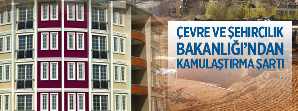 Çevre ve Şehircilik  Bakanlığından Kamulaştırma Şartı