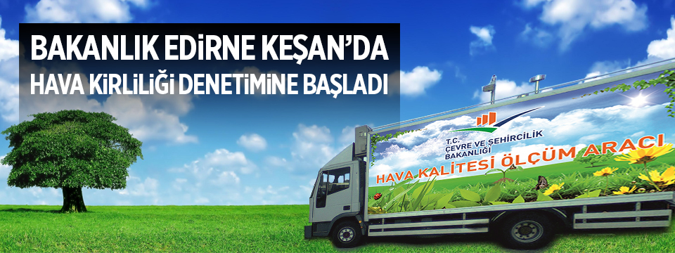  Bakanlık Edirne Keşan'da Hava Kirliliği Denetimine Başladı