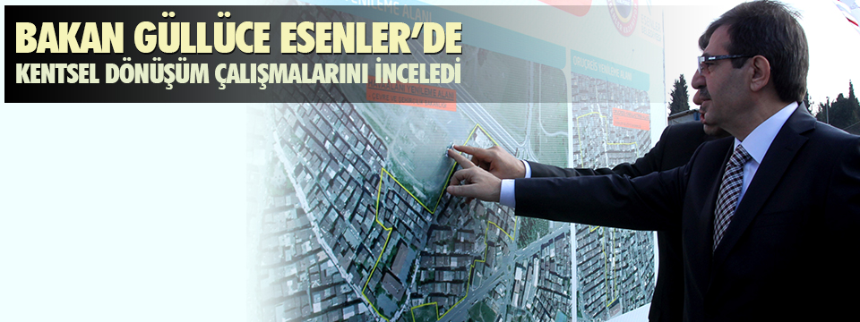 Bakan Güllüce Esenler'de Kentsel Dönüşüm Çalışmalarını İnceledi