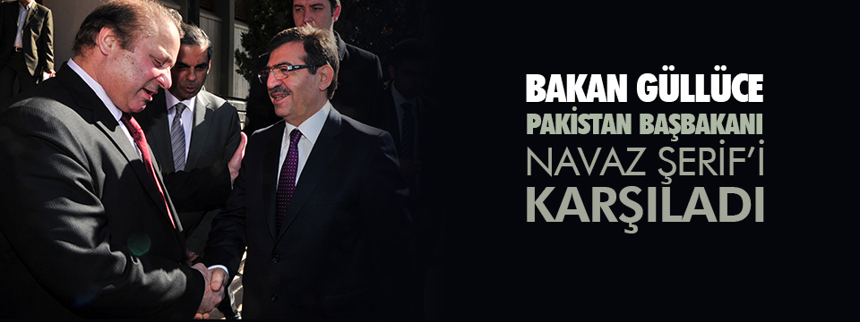 Bakan Güllüce Pakistan Başbakanı Navaz Şerif'i Karşıladı