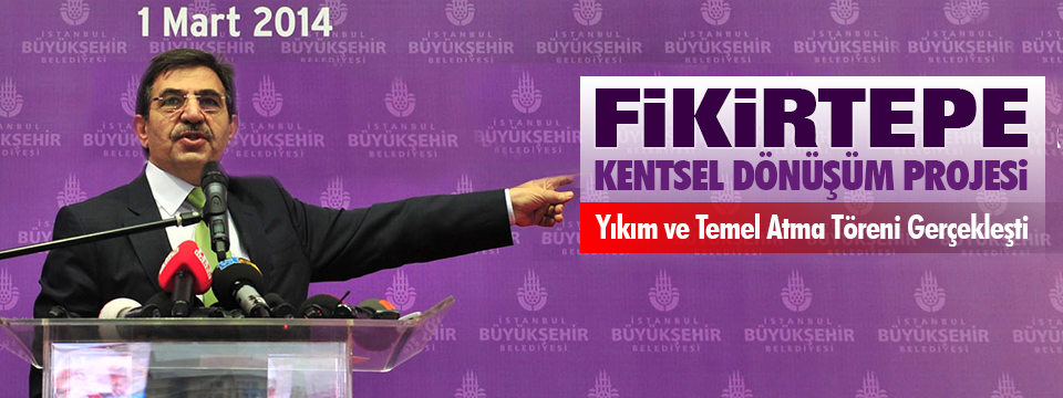 Fikirtepe Kentsel Dönüşüm Projesi Yıkım ve Temel Atma Töreni Gerçekleşti