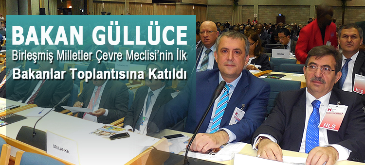 Bakan Güllüce Birleşmiş Milletler Çevre Meclisi'nin İlk Bakanlar Toplantısına Katıldı