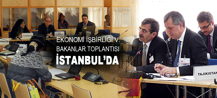 Ekonomi İşbirliği V. Bakanlar Toplantısı Ekim'de İstanbul'da Toplanacak