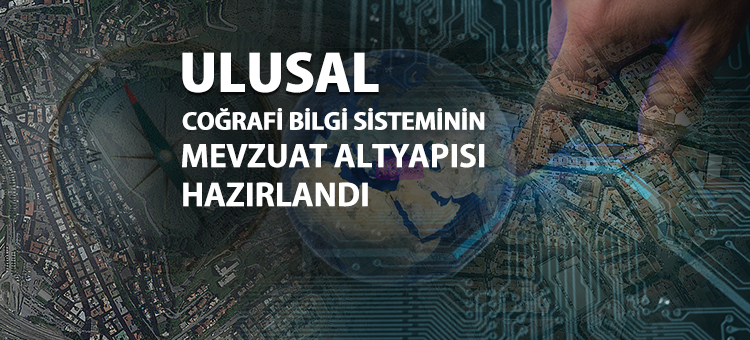 Ulusal Coğrafi Bilgi Sisteminin Mevzuat Altyapısı Hazırlandı