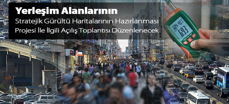  Yerleşim Alanlarının Stratejik Gürültü Haritalarının Hazırlanması Projesi İle İlgili Açılış Toplantısı Düzenlenecek