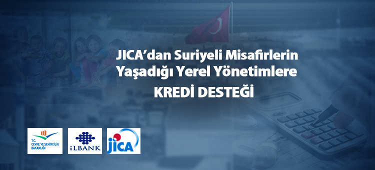  JICA'dan Suriyeli Misafirlerin Yaşadığı Yerel Yönetimlere Kredi Desteği  