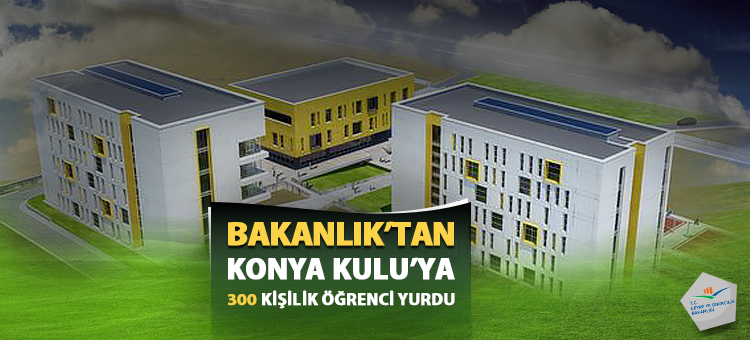  Bakanlık'tan Konya Kulu'ya 300 Kişilik Öğrenci Yurdu