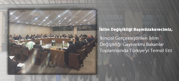  İklim Değişikliği Başmüzakerecimiz, İkincisi Gerçekleştirilen İklim Değişikliği Gayrıresmi Bakanlar Toplantısında Türkiye'yi Temsil Etti