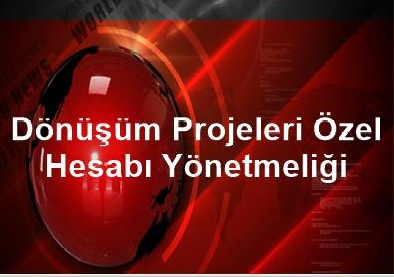 Dönüşüm Projeleri Özel Hesabı Yönetmeliği