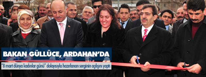 BAKAN GÜLLÜCE, ARDAHAN'DA 8 mart dünya kadınlar günü dolayısıyla hazırlanan serginin açılışını yaptı