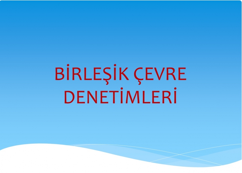 Birleşik Çevre Denetimleri devam ediyor