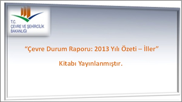 ÇEVRE DURUM RAPORU: 2013 YILI ÖZETİ “ İLLER KİTABI YAYINLANMIŞTIR