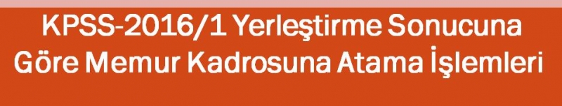 KPSS-2016/1 Memur Kadrosuna Atama İşlemleri 