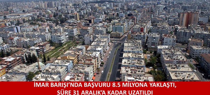 İMAR BARIŞI’NDA BAŞVURU 8.5 MİLYONA YAKLAŞTI, SÜRE 31 ARALIK 2018 TARİHİNE KADAR UZATILDI