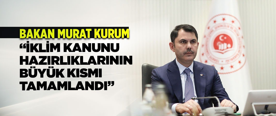 BAKAN MURAT KURUM: “İKLİM KANUNU HAZIRLIKLARININ BÜYÜK KISMI TAMAMLANDI”