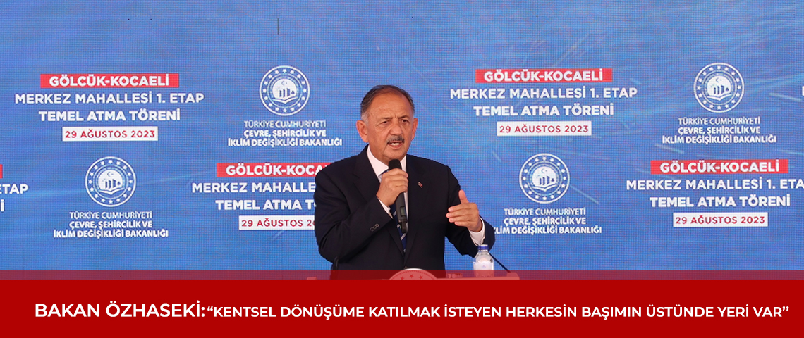 BAKAN ÖZHASEKİ: “KENTSEL DÖNÜŞÜME KATILMAK İSTEYEN HERKESİN BAŞIMIN ÜSTÜNDE YERİ VAR”