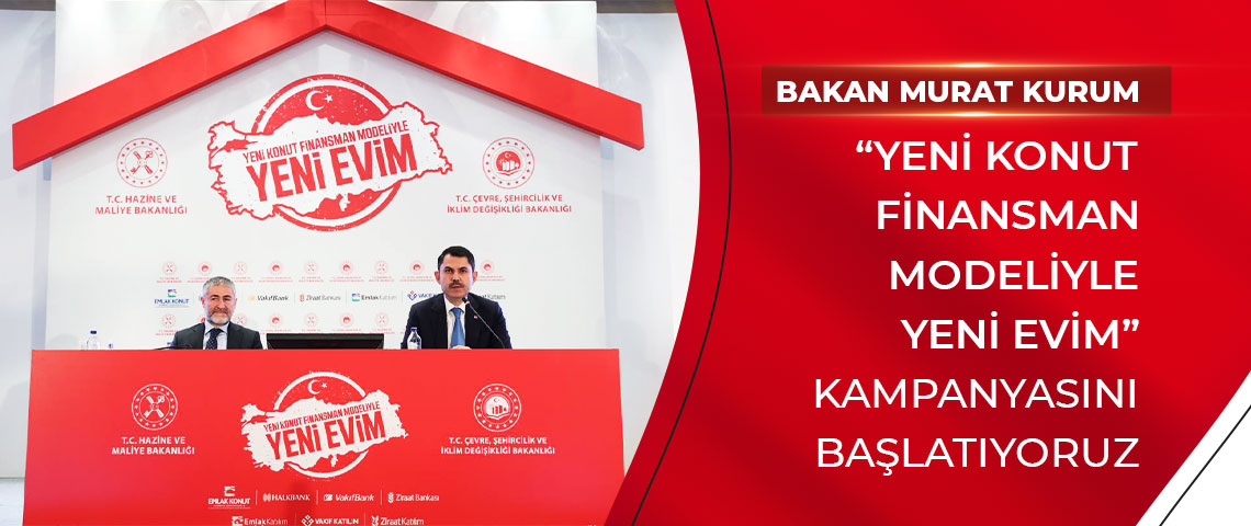 Bakan Murat KURUM: “Yeni Konut Finansman Modeliyle Yeni Evim” Kampanyasını Başlatıyoruz