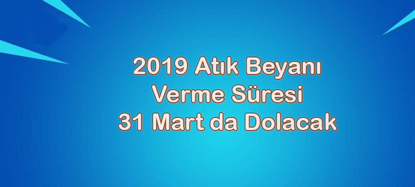 2019 Atık Beyanı Verme Süresi 31 Mart da Dolacak