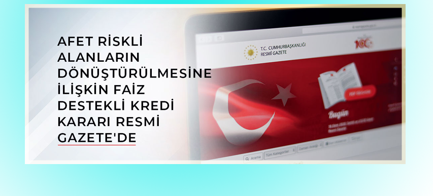 Afet Riskli Alanların Dönüştürülmesine İlişkin Faiz Destekli Kredi Kararı Resmi Gazete'de