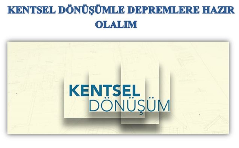 KENTSEL DÖNÜŞÜMLE DEPREMLERE HAZIR OLALIM