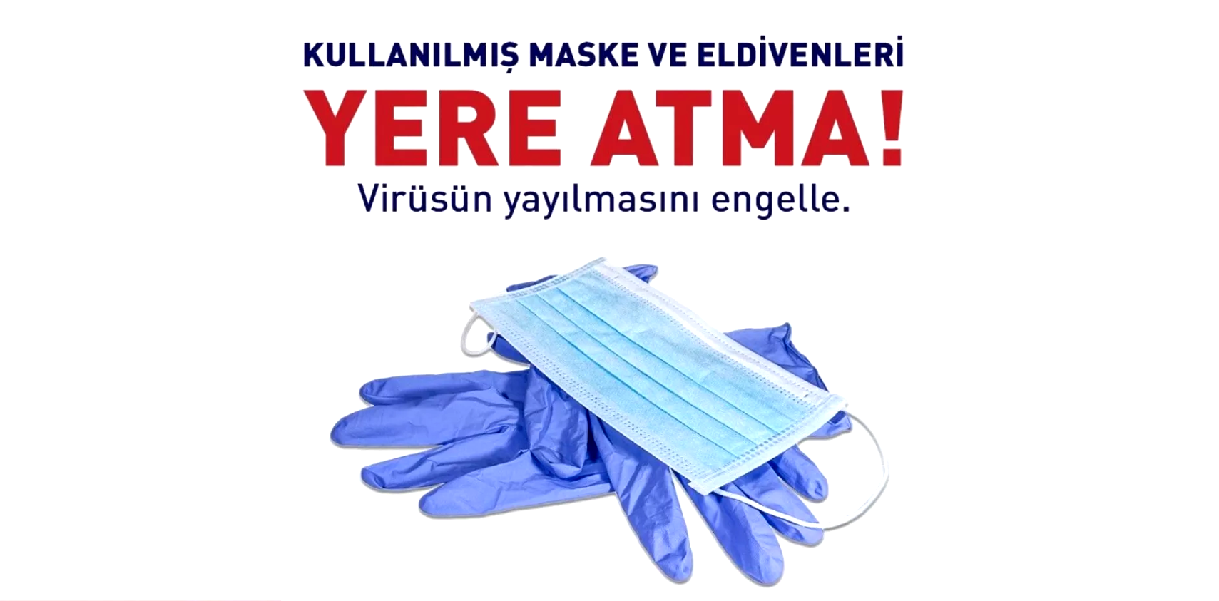 LÜTFEN MASKE VE ELDİVENLERİNİZİ YERLERE  ATMAYIN!