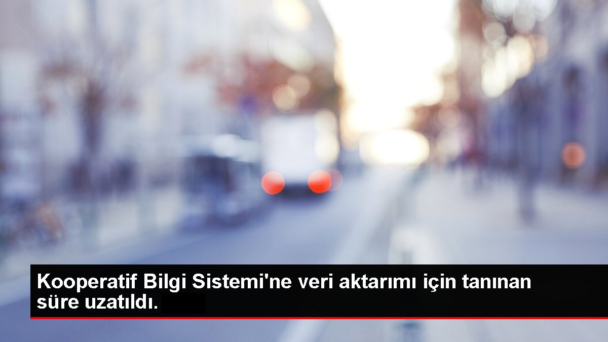 Kooperatif Bilgi Sistemi (KOOPBİS) Veri  Girişi Süre Uzatımı