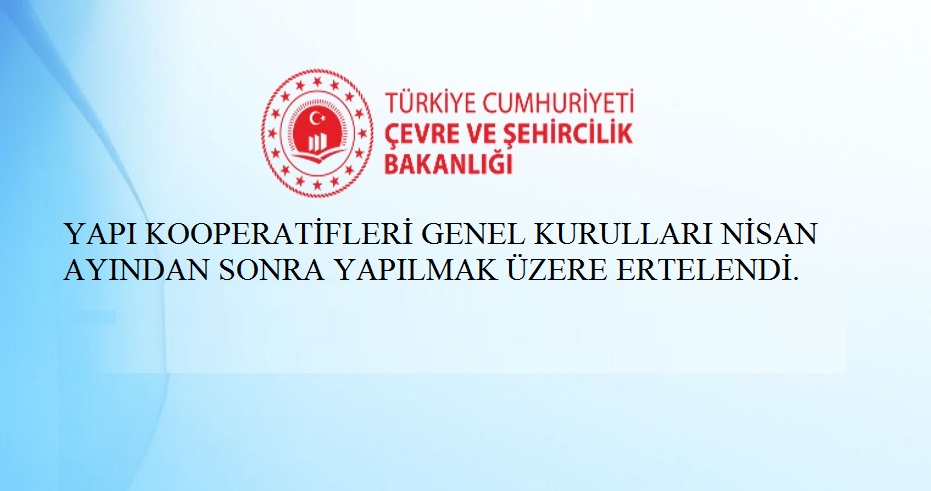 YAPI KOOPERATİFLERİ GENEL KURULLARI İL UMUMİ HIFZISSIHHA KURULU KARARIYLA NİSAN AYINDAN SONRA YAPILMAK ÜZERE ERTELENMİŞTİR.