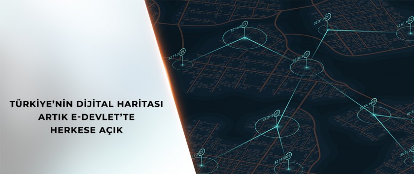 TÜRKİYE’NİN DİJİTAL HARİTASI ARTIK E-DEVLET’TE HERKESE AÇIK