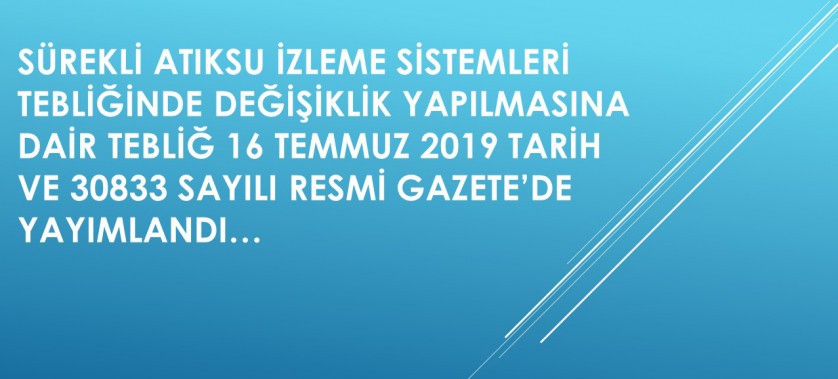 Sürekli Atıksu İzleme Sistemleri Tebliğinde Değişiklik Yapılmasına Dair Tebliğ 16 Temmuz 2019 Tarih ve 30833 Sayılı Resmi Gazete’de Yayımlandı….