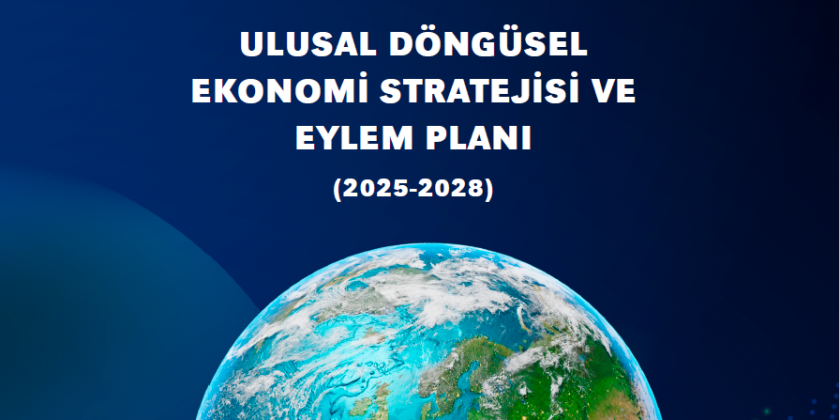 “2025-2028 ULUSAL DÖNGÜSEL EKONOMİ STRATEJİSİ VE EYLEM PLANI” YÜRÜRLÜĞE GİRDİ