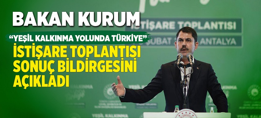 “Yeşil Kalkınma Yolunda Türkiye” Temalı İstişare Toplantısının Sonuç Bildirgesi  Çevre, Şehircilik ve İklim Değişikliği Bakanımız Sayın Murat KURUM Tarafından Açıklandı