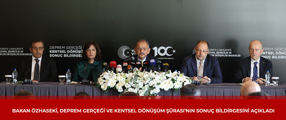 BAKAN ÖZHASEKİ, DEPREM GERÇEĞİ VE KENTSEL DÖNÜŞÜM ŞÛRASI’NIN SONUÇ BİLDİRGESİNİ AÇIKLADI