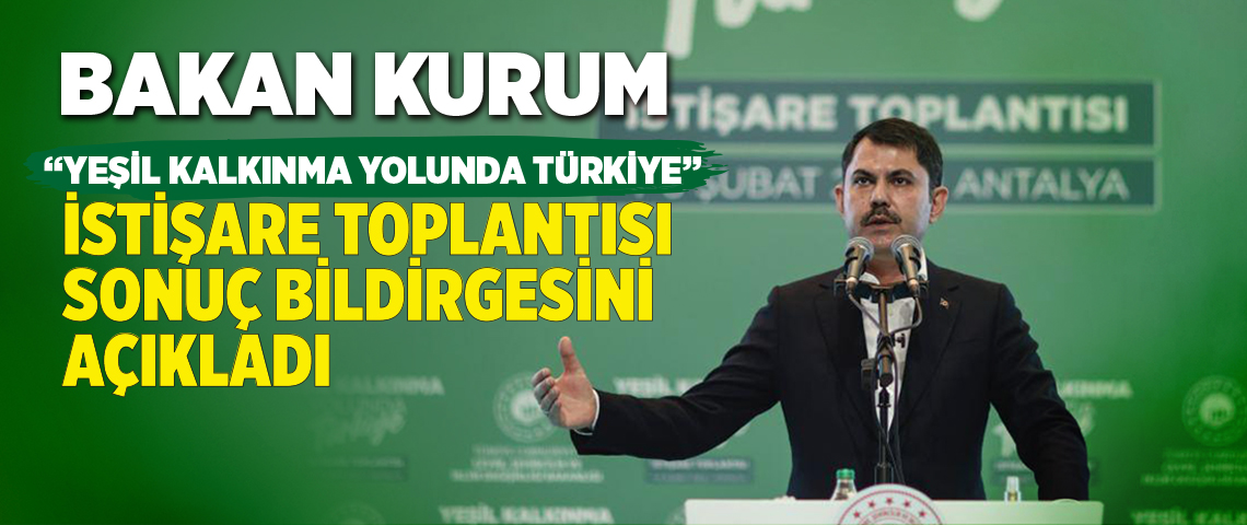 Çevre, Şehircilik ve İklim Değişikliği Bakanı Murat Kurum’un başkanlığında Antalya Belek’te düzenlenen  “Yeşil Kalkınma Yolunda Türkiye” temalı İstişare Toplantısı yapıldı.