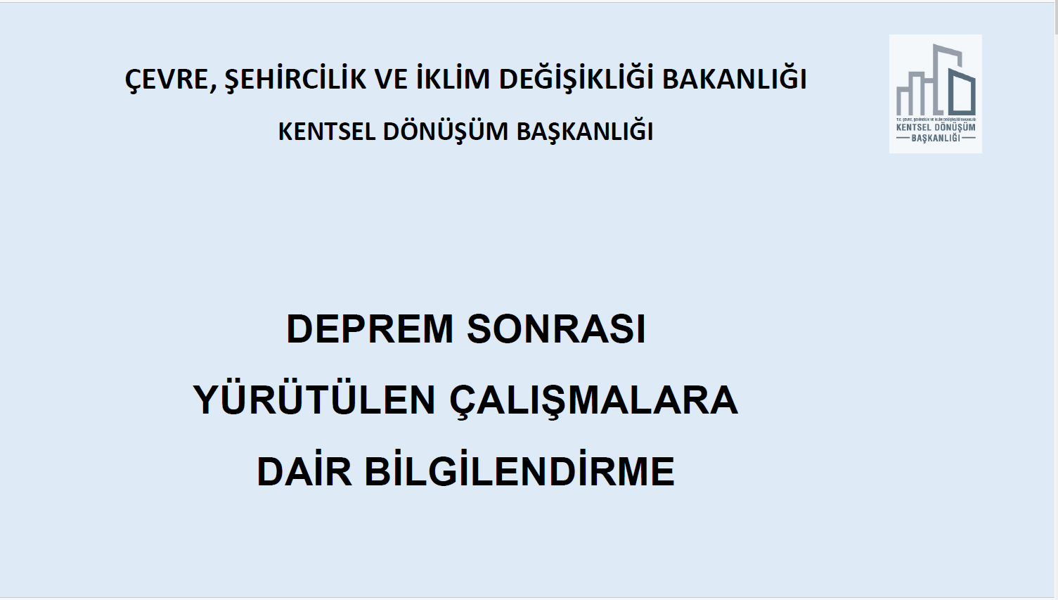 ÇEVRE, ŞEHİRCİLİK VE İKLİM DEĞİŞİKLİĞİ BAKANLIĞI KENTSEL DÖNÜŞÜM BAŞKANLIĞI DEPREM SONRASI YÜRÜTÜLEN ÇALIŞMALARA DAİR BİLGİLENDİRME