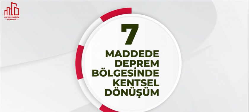 7 MADDEDE DEPREM BÖLGESİNDE KENTSEL DÖNÜŞÜM