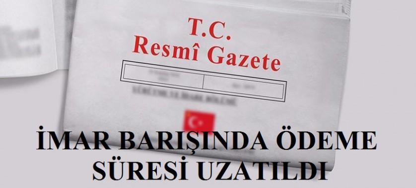 İMAR BARIŞI ÖDEMELERİNDE SÜRE 31 ARALIK 2019 TARİHİNE KADAR UZATILDI