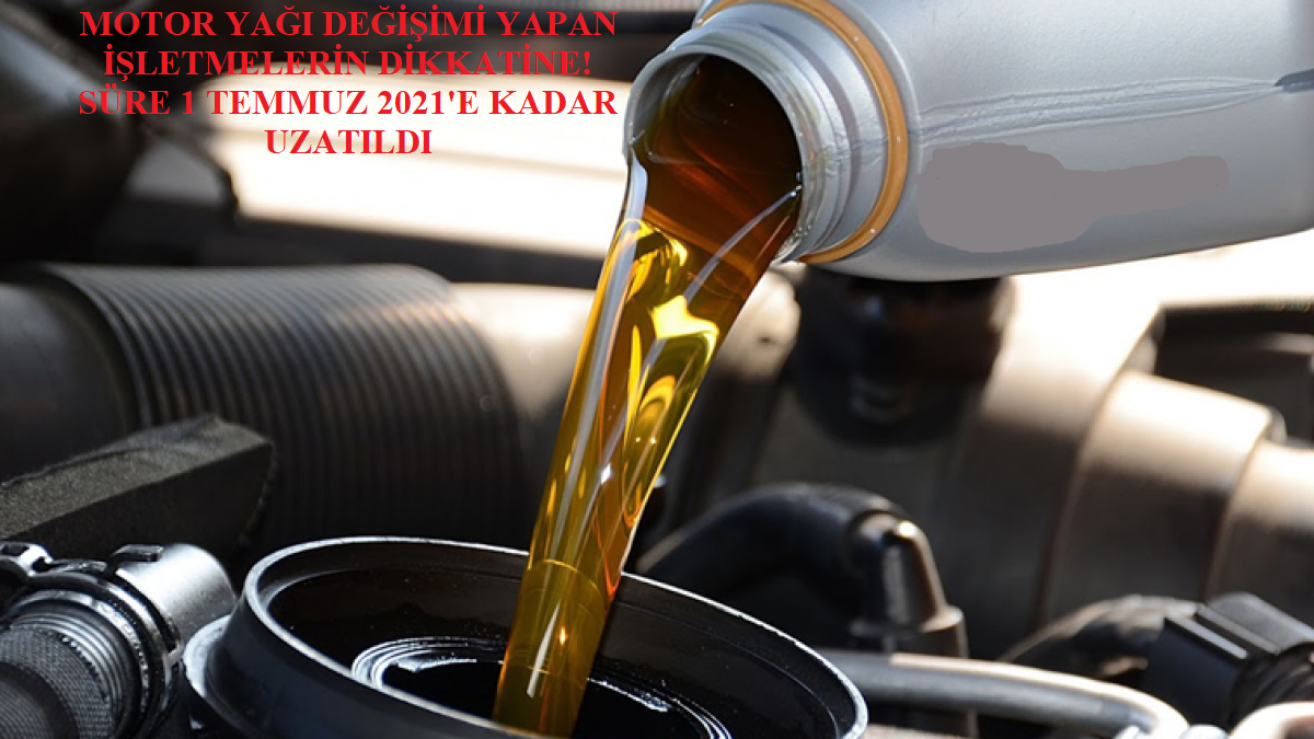 MOTOR YAĞI DEĞİŞİM NOKTASI (MOYDEN) İZİN BELGESİ” ALINMASI İÇİN SÜRE “1 TEMMUZ 2021” TARİHİNE KADAR UZATILDI