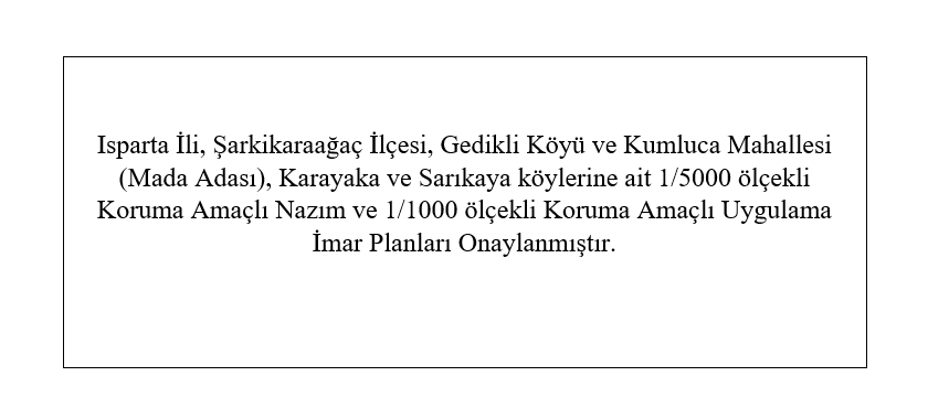 Isparta İli, Şarkikaraağaç İlçesi, Gedikli Köyü ve Kumluca Mahallesi (Mada Adası), Karayaka ve Sarıkaya köylerine ait 1/5000 ölçekli Koruma Amaçlı Nazım ve 1/1000 ölçekli Koruma Amaçlı Uygulama İmar Planları Onaylanmıştır.