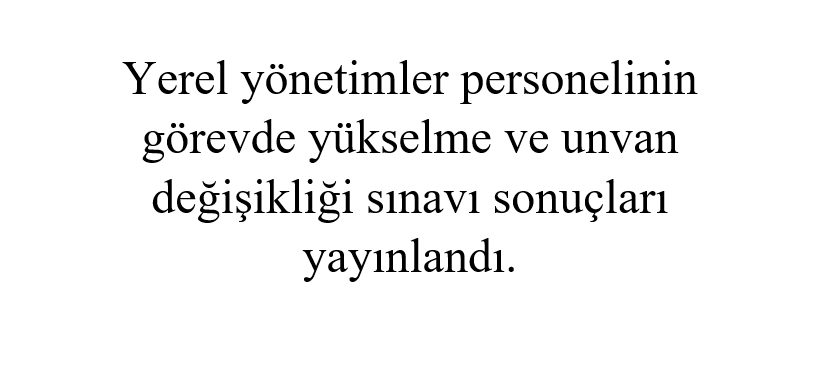 Yerel yönetimler personelinin görevde yükselme ve unvan değişikliği sınavı sonuçları yayınlandı.