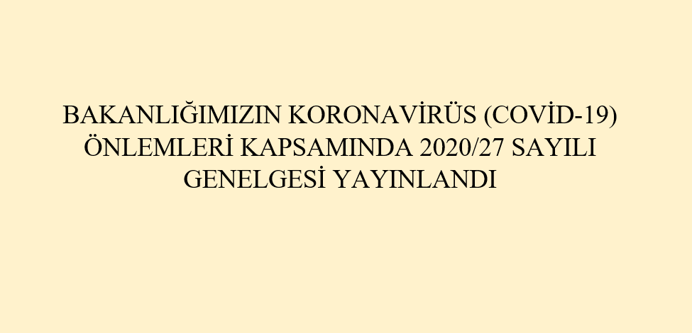 KORONAVİRÜS (COVİD-19) ÖNLEMLERİ KAPSAMINDA  YEREL YÖNETİMLERİN KİRA DÜZENLEMELERİNE İLİŞKİN BAKANLIĞIMIZIN 2020/27 SAYILI GENELGESİ YAYIMLANDI