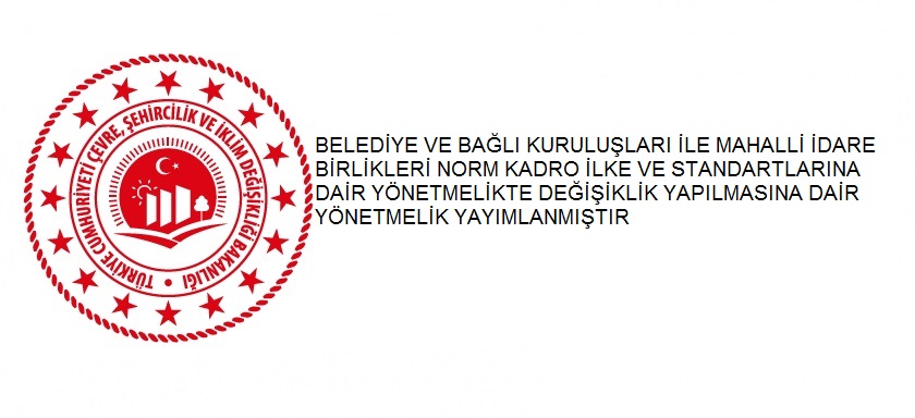 BELEDİYE VE BAĞLI KURULUŞLARI İLE MAHALLİ İDARE BİRLİKLERİ NORM KADRO İLKE VE STANDARTLARINA DAİR YÖNETMELİKTE DEĞİŞİKLİK YAPILMASINA DAİR YÖNETMELİK YAYIMLANMIŞTIR